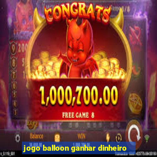 jogo balloon ganhar dinheiro